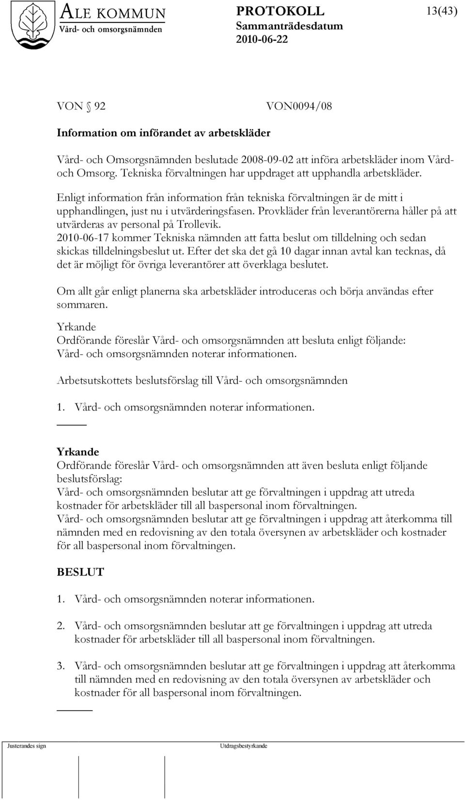 Provkläder från leverantörerna håller på att utvärderas av personal på Trollevik. 2010-06-17 kommer Tekniska nämnden att fatta beslut om tilldelning och sedan skickas tilldelningsbeslut ut.