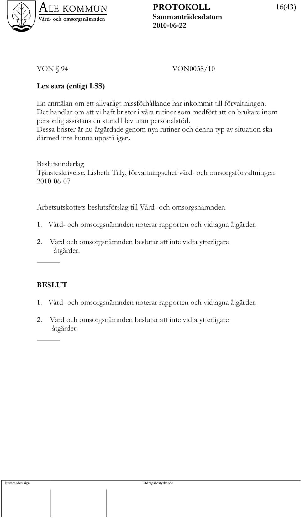 Dessa brister är nu åtgärdade genom nya rutiner och denna typ av situation ska därmed inte kunna uppstå igen.
