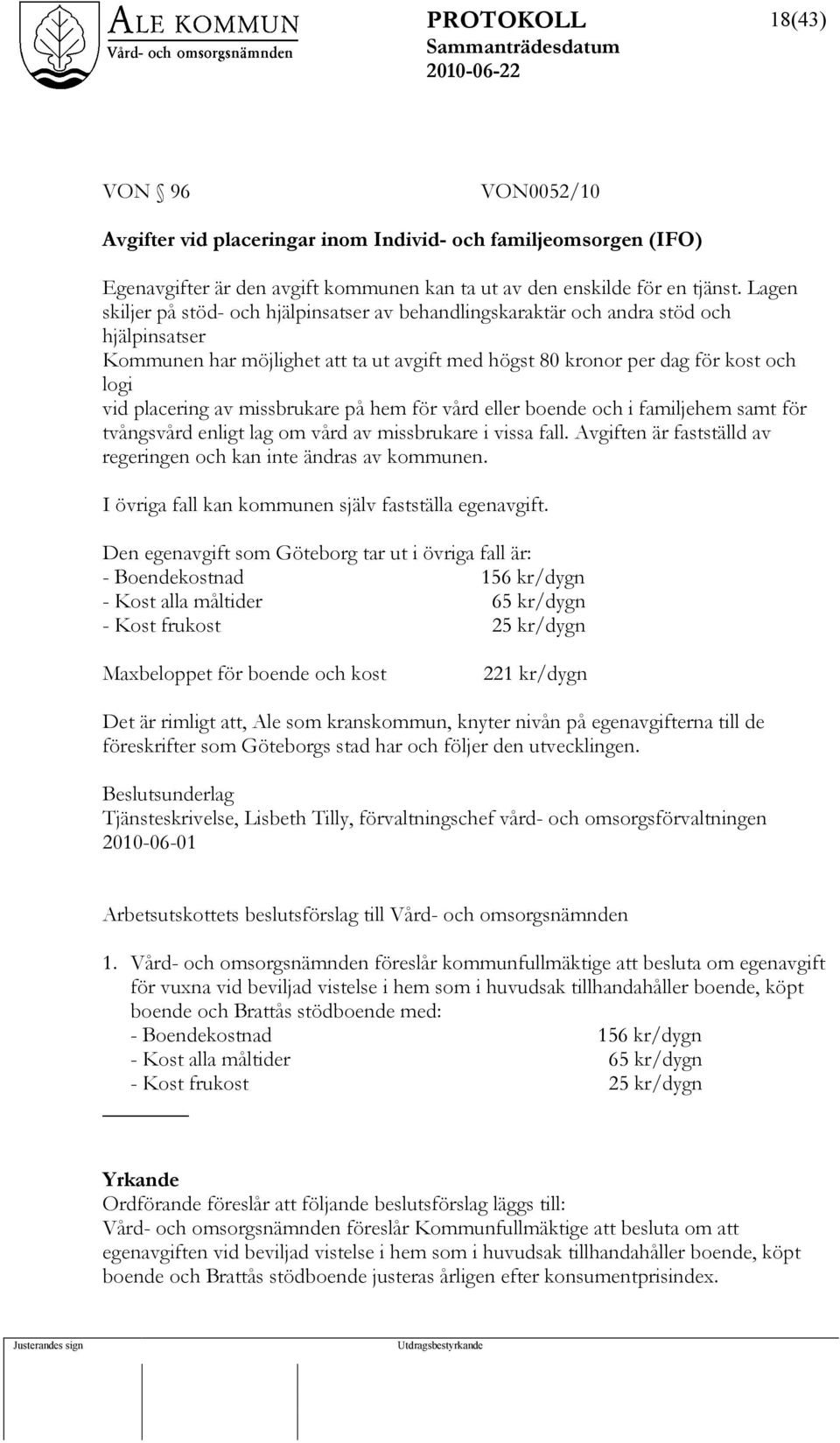 missbrukare på hem för vård eller boende och i familjehem samt för tvångsvård enligt lag om vård av missbrukare i vissa fall. Avgiften är fastställd av regeringen och kan inte ändras av kommunen.