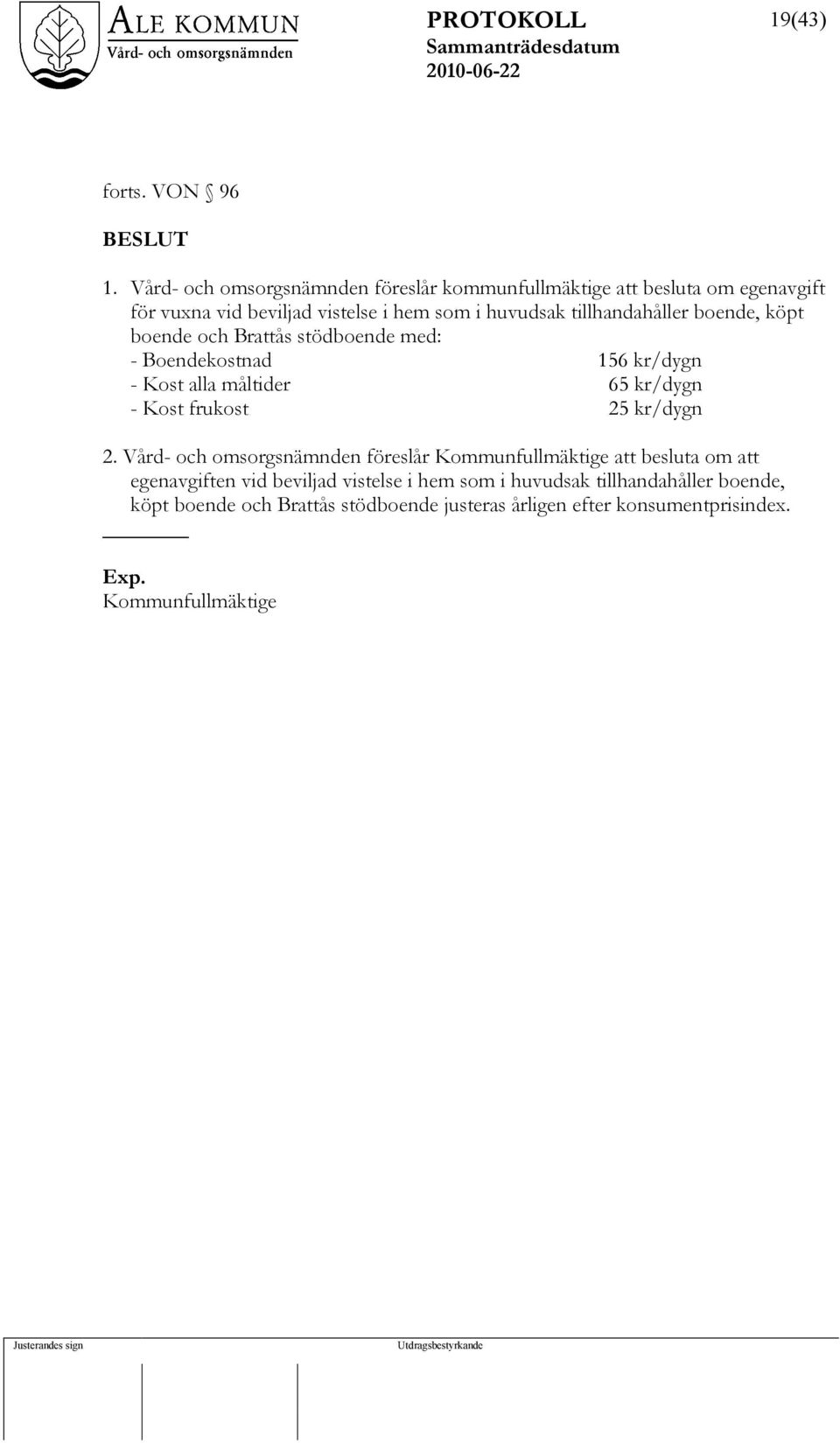 tillhandahåller boende, köpt boende och Brattås stödboende med: - Boendekostnad 156 kr/dygn - Kost alla måltider 65 kr/dygn - Kost frukost