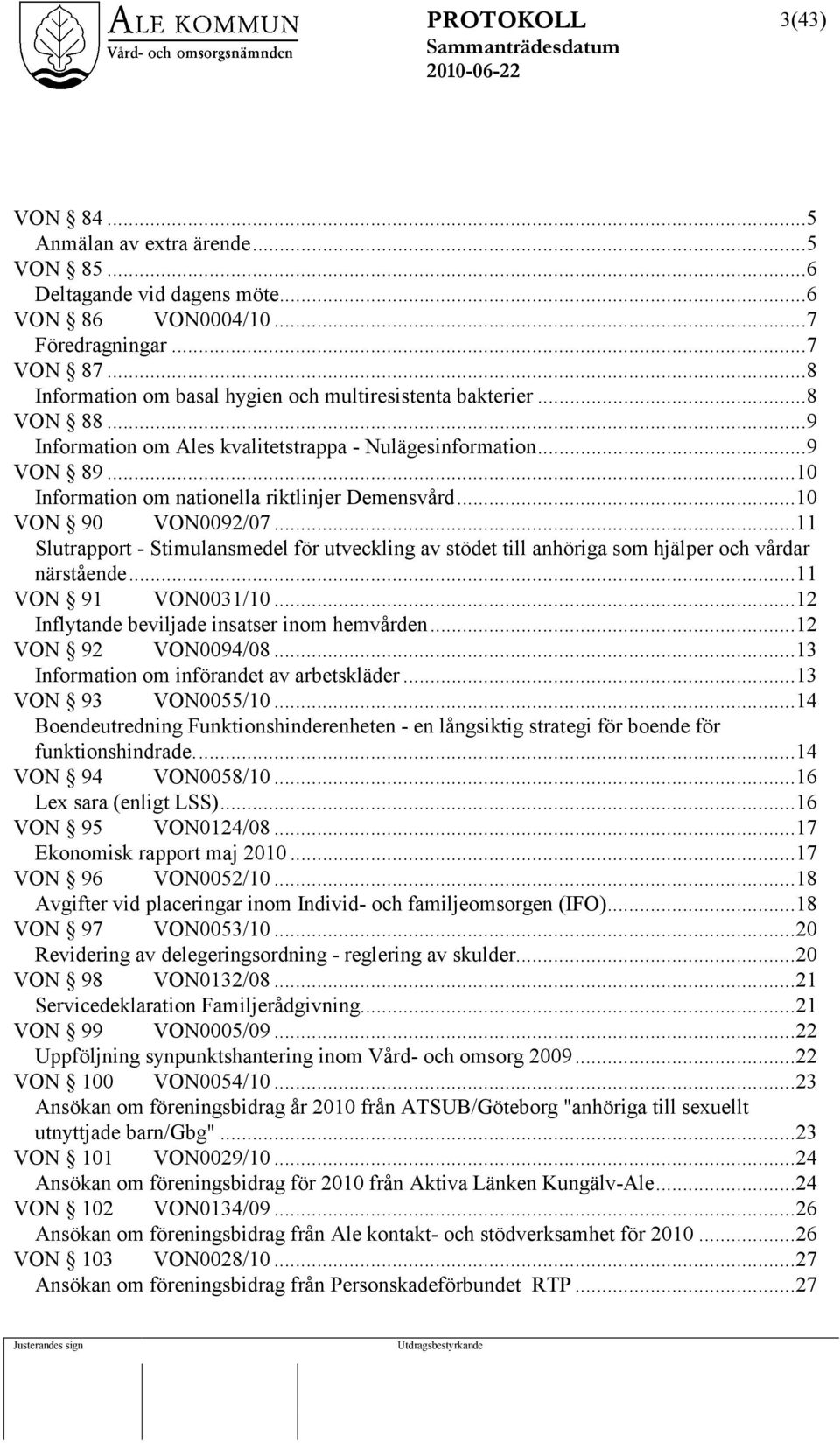 ..11 Slutrapport - Stimulansmedel för utveckling av stödet till anhöriga som hjälper och vårdar närstående...11 VON 91 VON0031/10...12 Inflytande beviljade insatser inom hemvården.