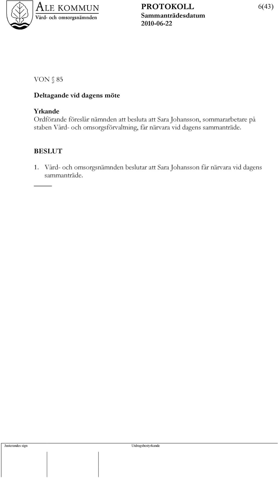 och omsorgsförvaltning, får närvara vid dagens sammanträde. 1.
