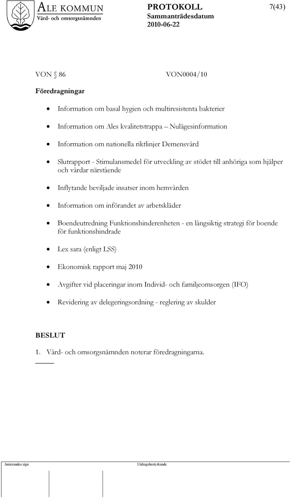 Information om införandet av arbetskläder Boendeutredning Funktionshinderenheten - en långsiktig strategi för boende för funktionshindrade Lex sara (enligt LSS) Ekonomisk
