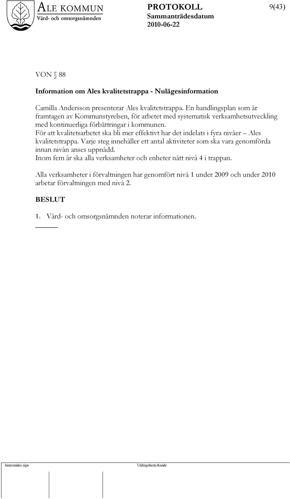 För att kvalitetsarbetet ska bli mer effektivt har det indelats i fyra nivåer Ales kvalitetstrappa.