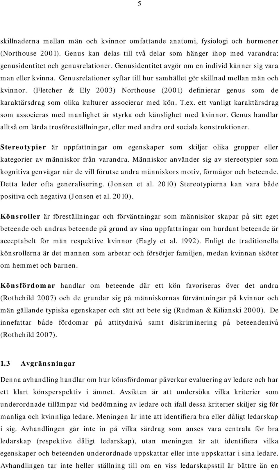 (Fletcher & Ely 2003) Northouse (2001) definierar genus som de karaktärsdrag som olika kulturer associerar med kön. T.ex.
