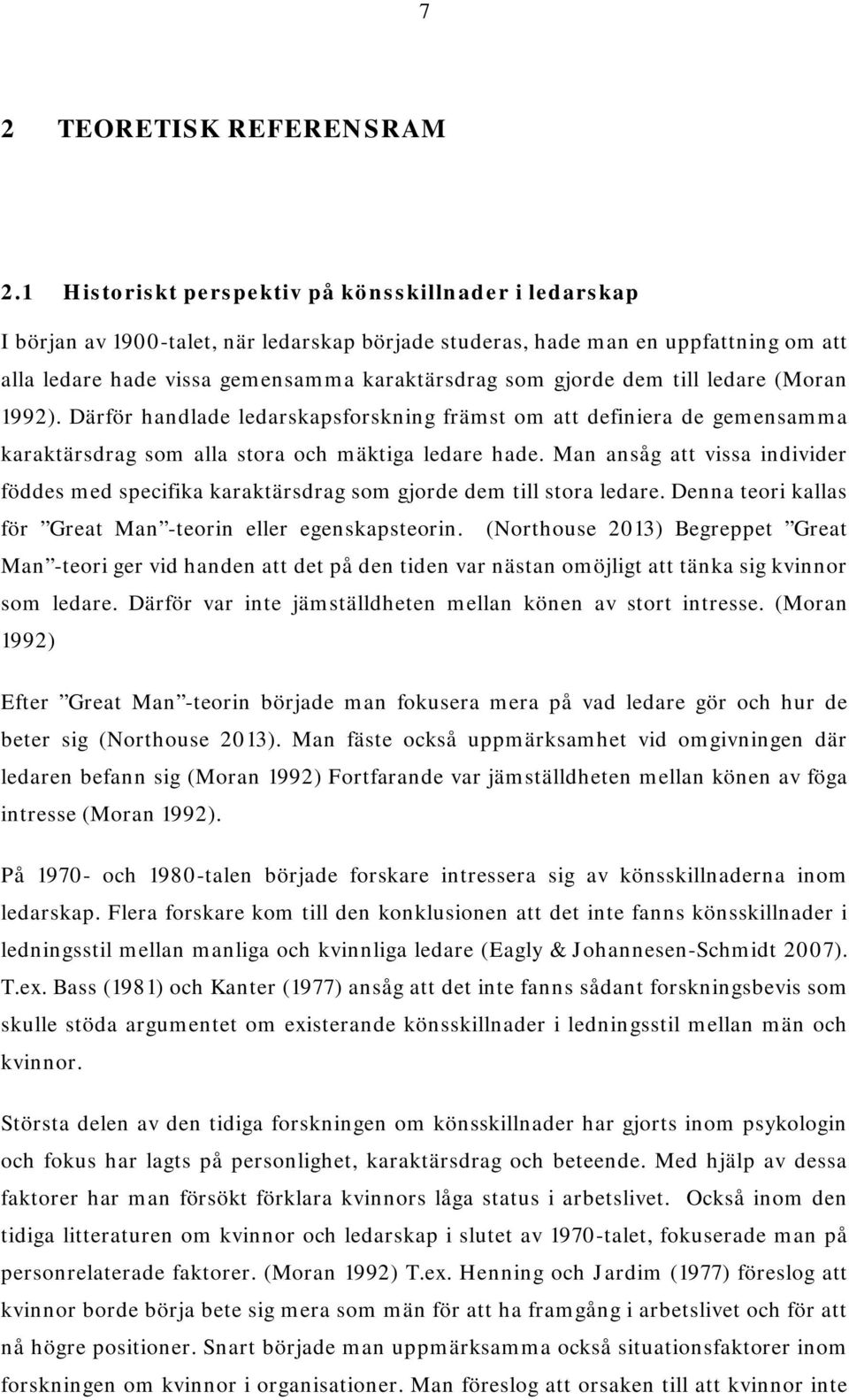 dem till ledare (Moran 1992). Därför handlade ledarskapsforskning främst om att definiera de gemensamma karaktärsdrag som alla stora och mäktiga ledare hade.
