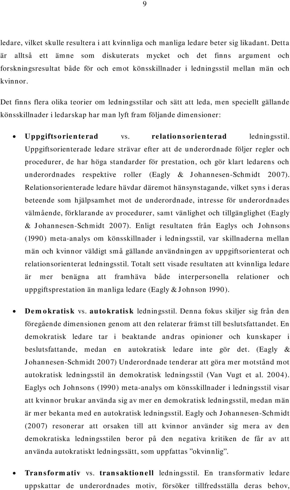 Det finns flera olika teorier om ledningsstilar och sätt att leda, men speciellt gällande könsskillnader i ledarskap har man lyft fram följande dimensioner: Uppgiftsorienterad vs.