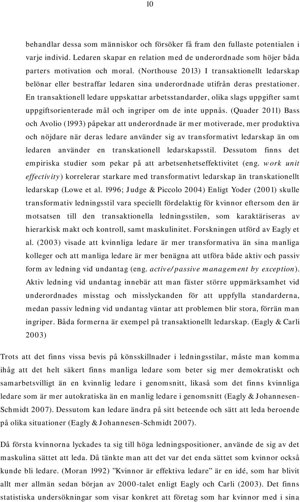 En transaktionell ledare uppskattar arbetsstandarder, olika slags uppgifter samt uppgiftsorienterade mål och ingriper om de inte uppnås.
