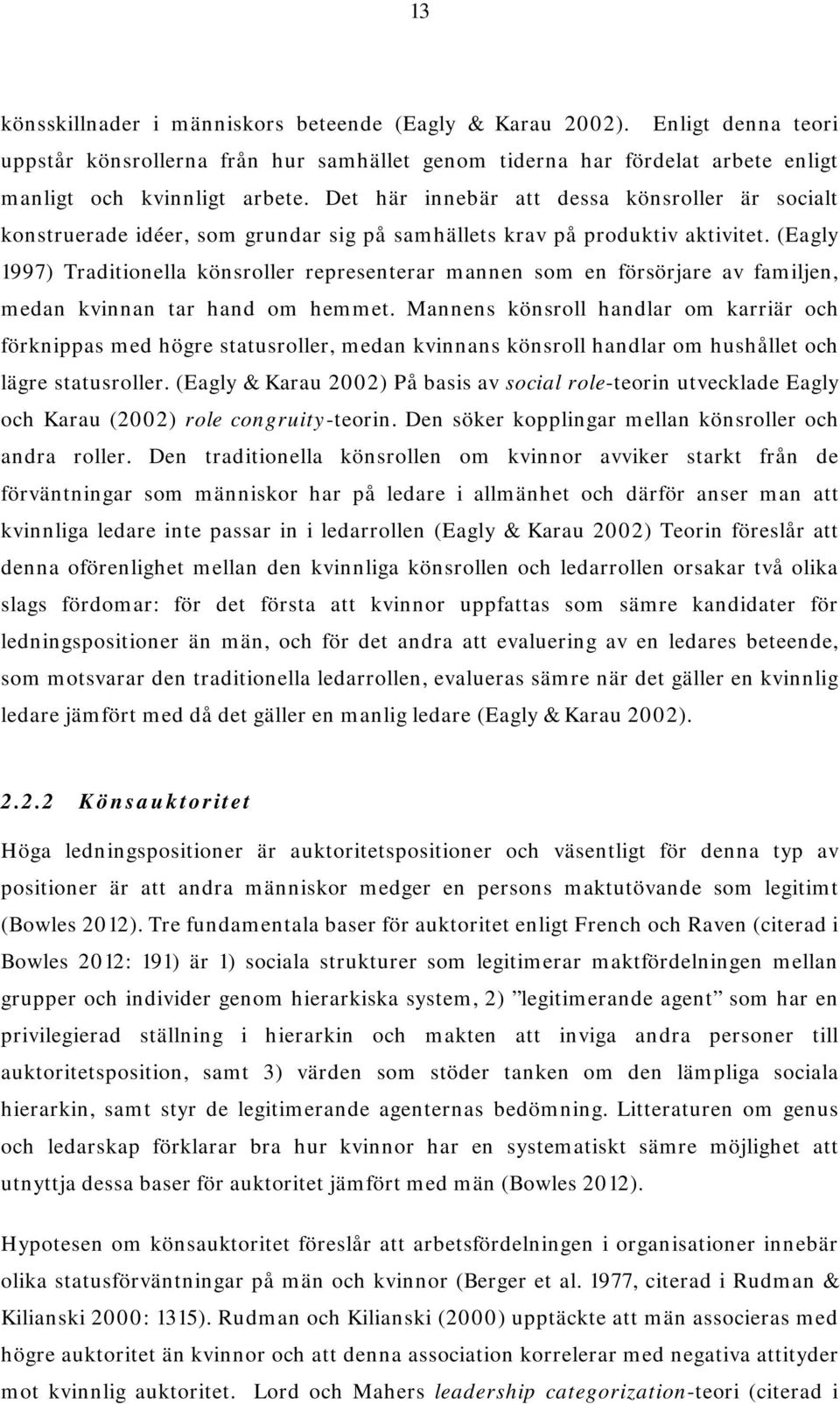 (Eagly 1997) Traditionella könsroller representerar mannen som en försörjare av familjen, medan kvinnan tar hand om hemmet.