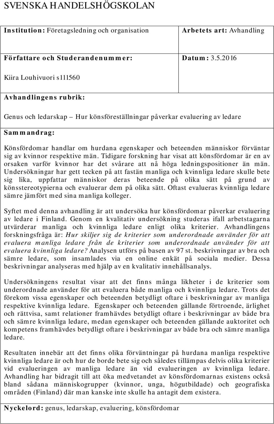 människor förväntar sig av kvinnor respektive män. Tidigare forskning har visat att könsfördomar är en av orsaken varför kvinnor har det svårare att nå höga ledningspositioner än män.