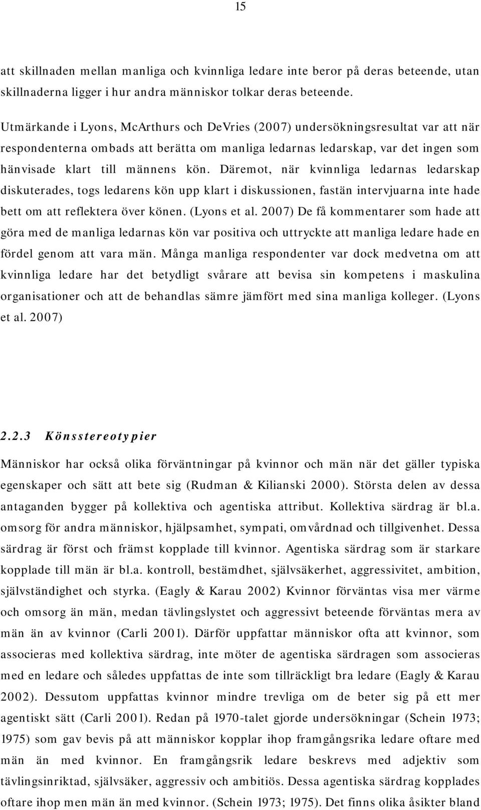 Däremot, när kvinnliga ledarnas ledarskap diskuterades, togs ledarens kön upp klart i diskussionen, fastän intervjuarna inte hade bett om att reflektera över könen. (Lyons et al.
