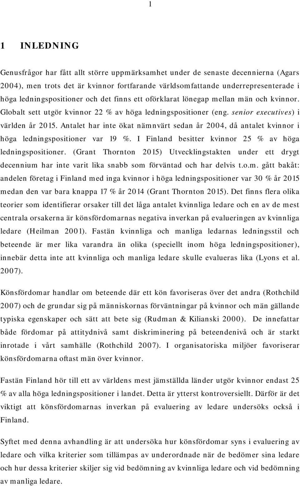 Antalet har inte ökat nämnvärt sedan år 2004, då antalet kvinnor i höga ledningspositioner var 19 %. I Finland besitter kvinnor 25 % av höga ledningspositioner.