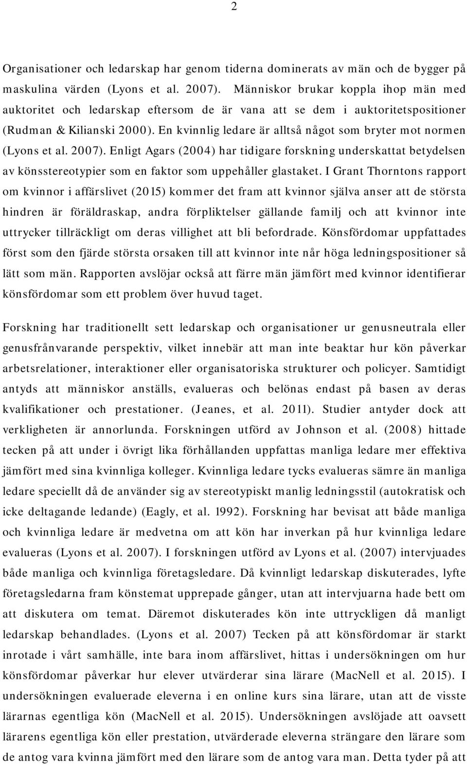 En kvinnlig ledare är alltså något som bryter mot normen (Lyons et al. 2007).