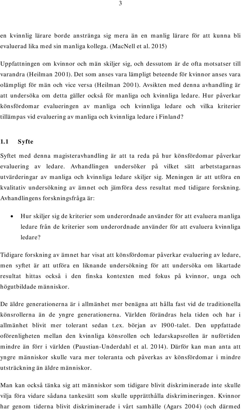 Det som anses vara lämpligt beteende för kvinnor anses vara olämpligt för män och vice versa (Heilman 2001).