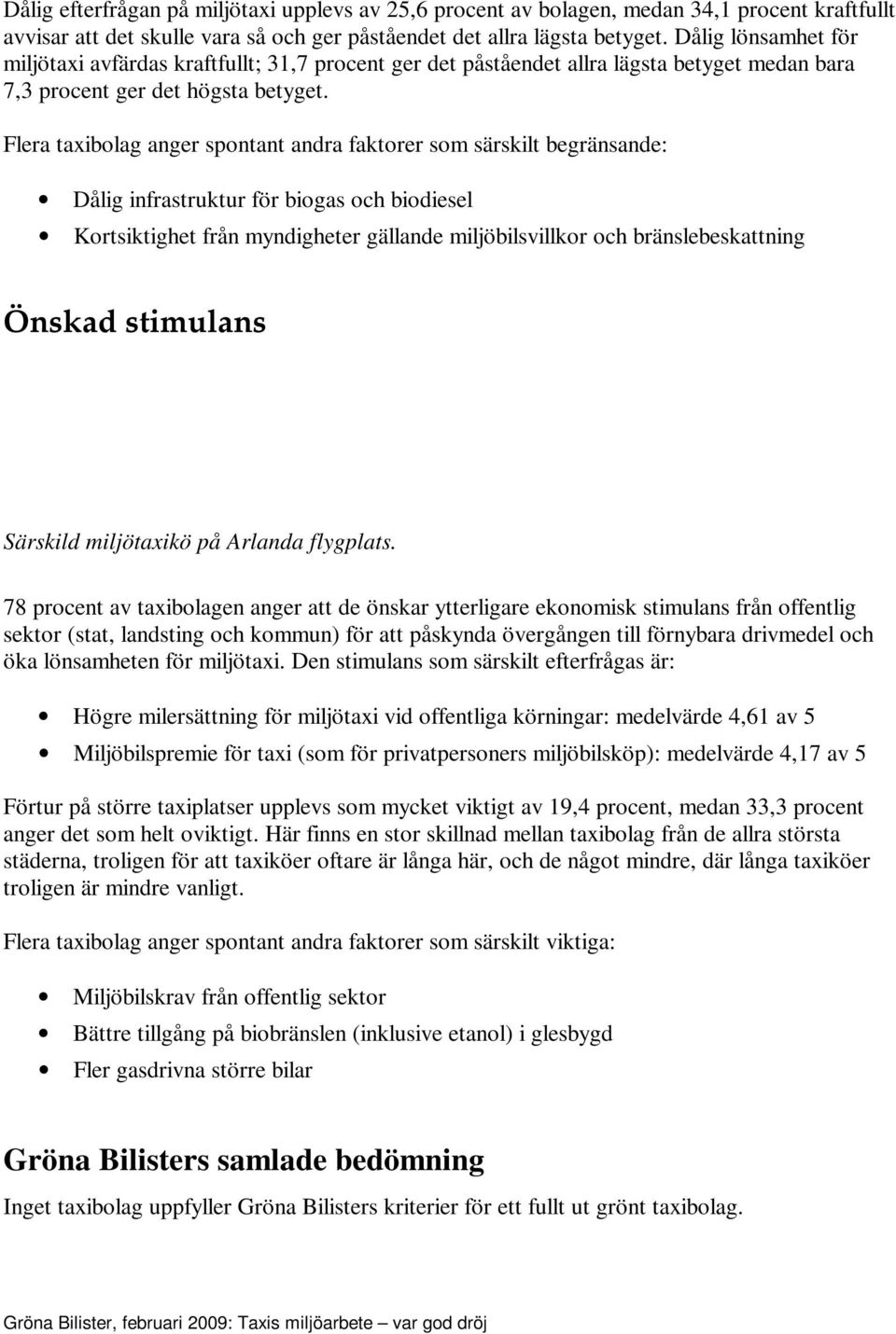 Flera taxibolag anger spontant andra faktorer som särskilt begränsande: Dålig infrastruktur för biogas och biodiesel Kortsiktighet från myndigheter gällande miljöbilsvillkor och bränslebeskattning