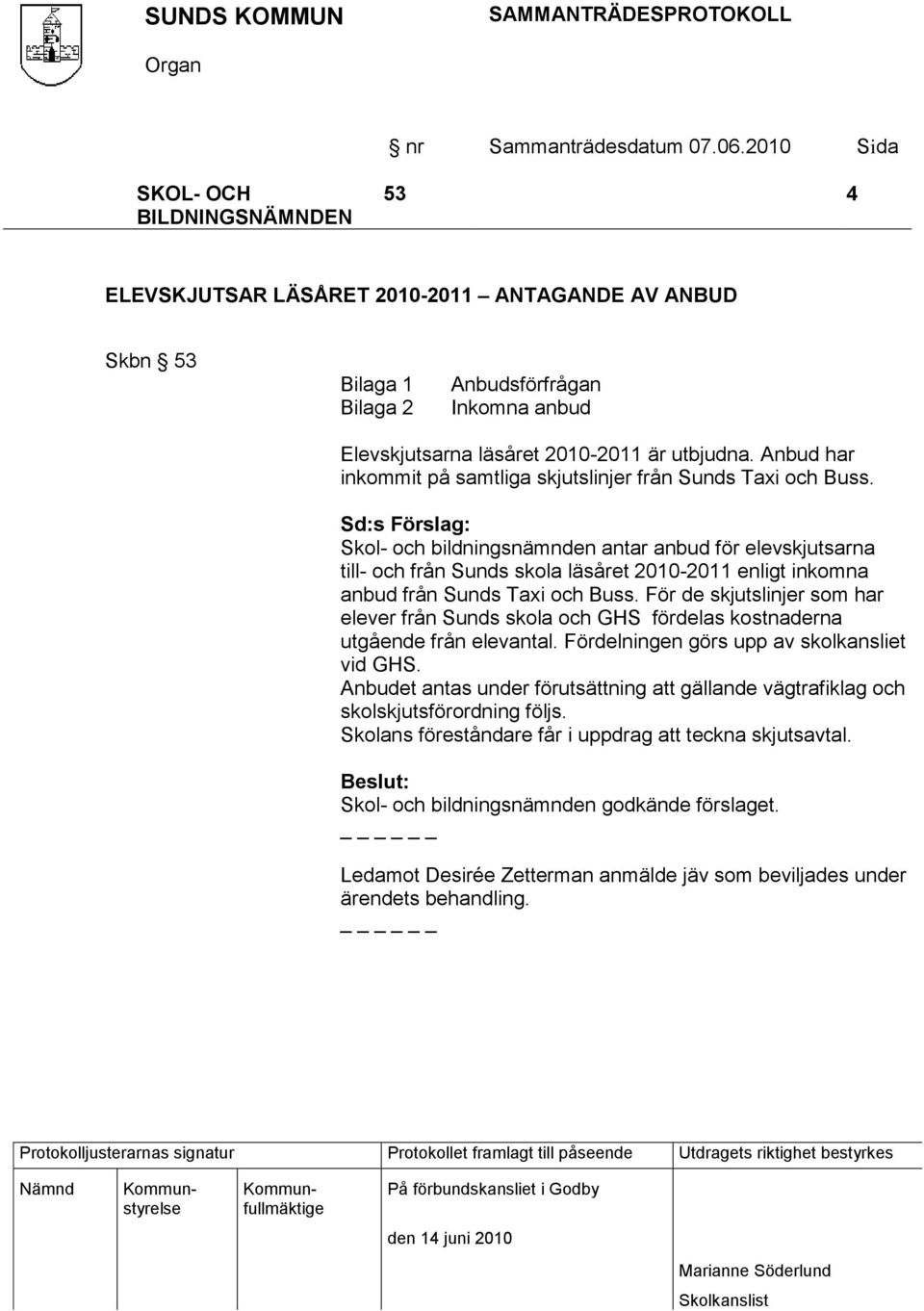 Sd:s Förslag: Skol- och bildningsnämnden antar anbud för elevskjutsarna till- och från Sunds skola läsåret 2010-2011 enligt inkomna anbud från Sunds Taxi och Buss.