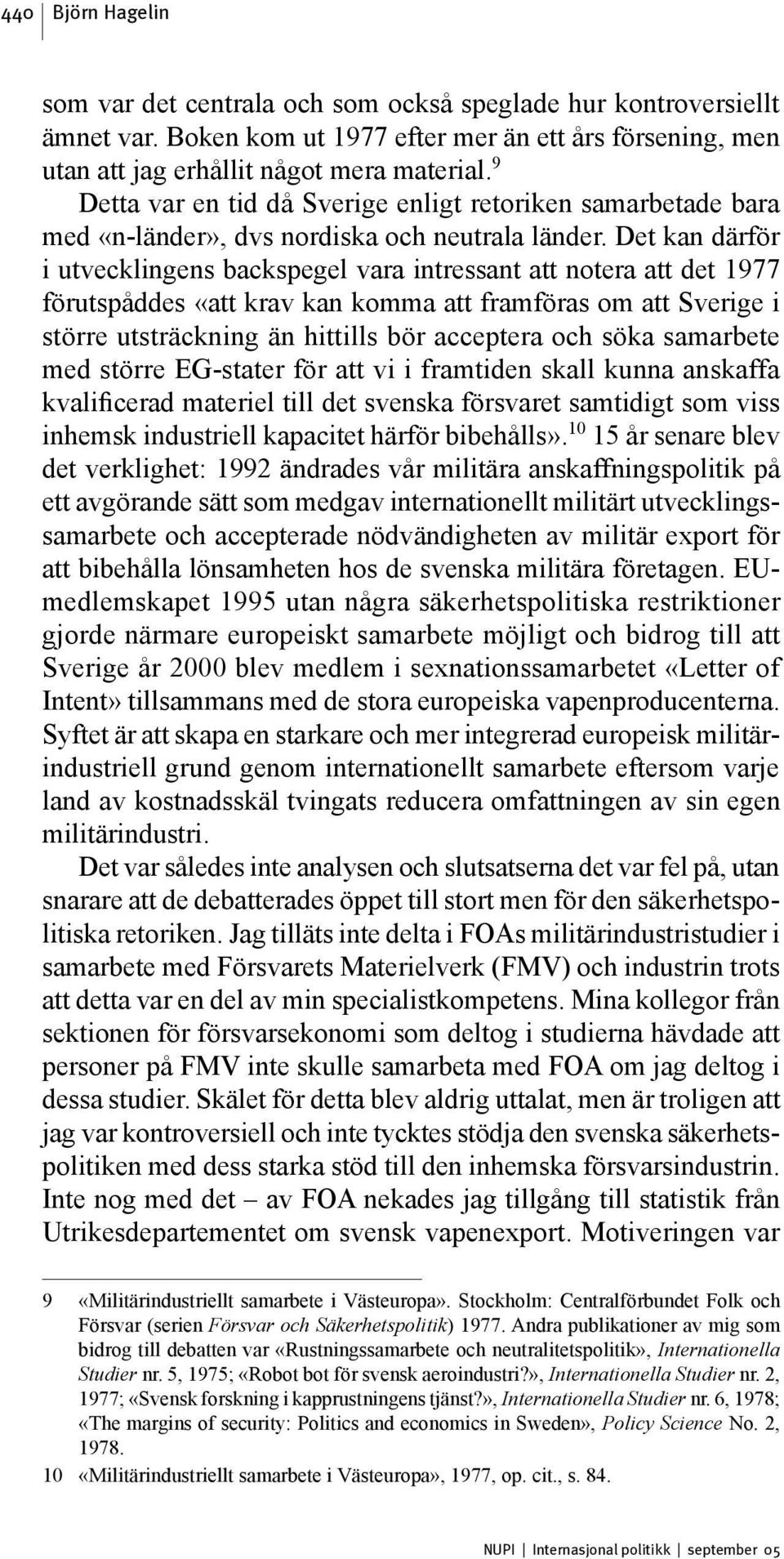 Det kan därför i utvecklingens backspegel vara intressant att notera att det 1977 förutspåddes «att krav kan komma att framföras om att Sverige i större utsträckning än hittills bör acceptera och