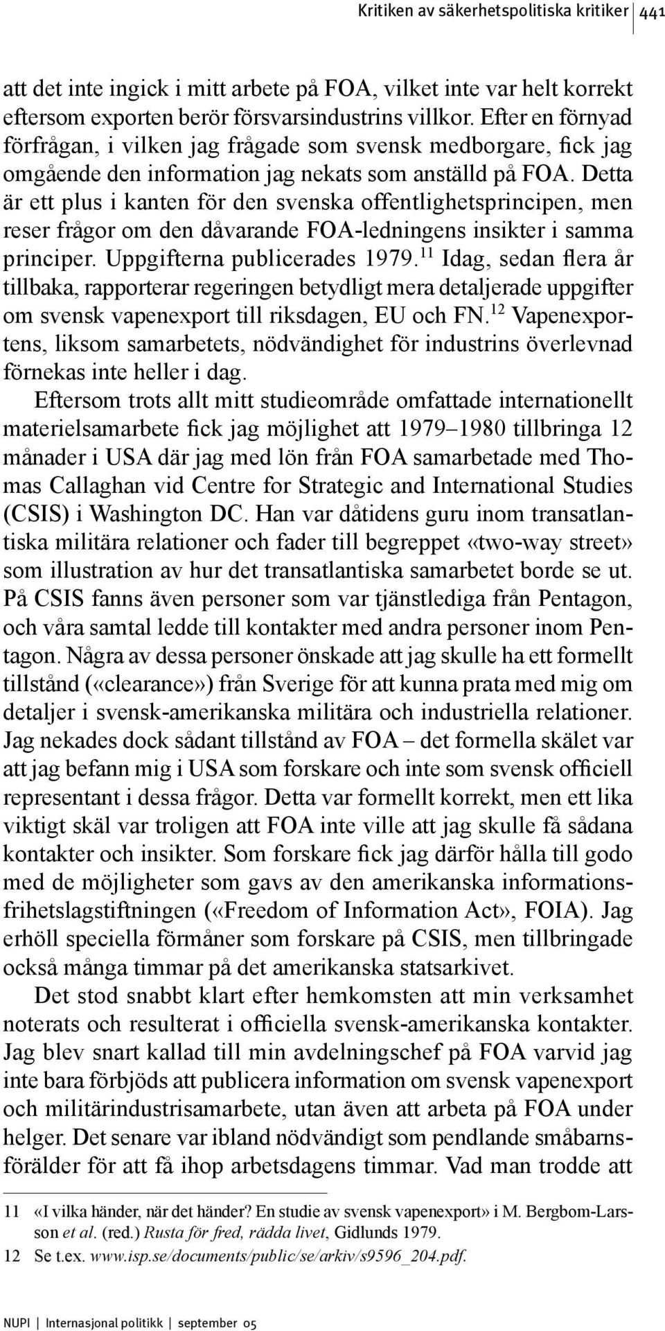 Detta är ett plus i kanten för den svenska offentlighetsprincipen, men reser frågor om den dåvarande FOA-ledningens insikter i samma principer. Uppgifterna publicerades 1979.