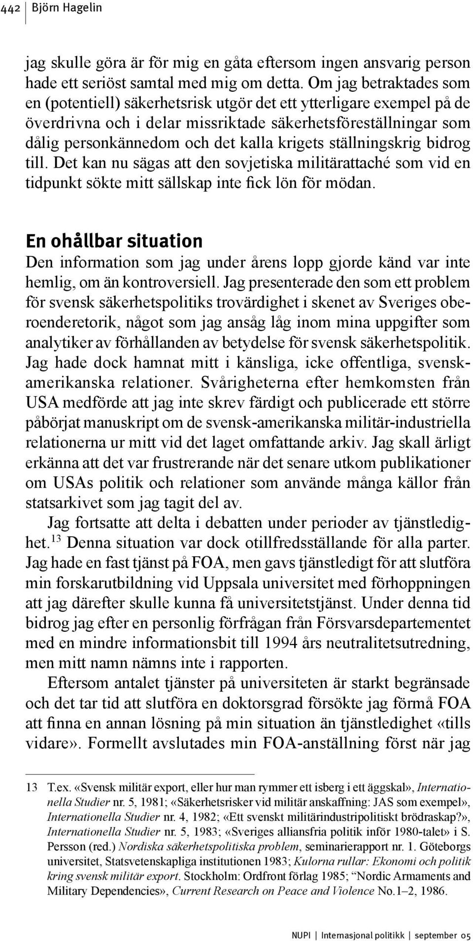 ställningskrig bidrog till. Det kan nu sägas att den sovjetiska militärattaché som vid en tidpunkt sökte mitt sällskap inte fick lön för mödan.