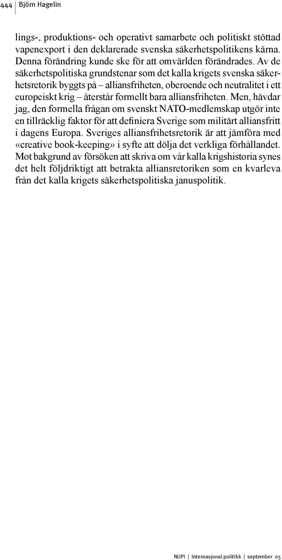 Men, hävdar jag, den formella frågan om svenskt NATO-medlemskap utgör inte en tillräcklig faktor för att definiera Sverige som militärt alliansfritt i dagens Europa.