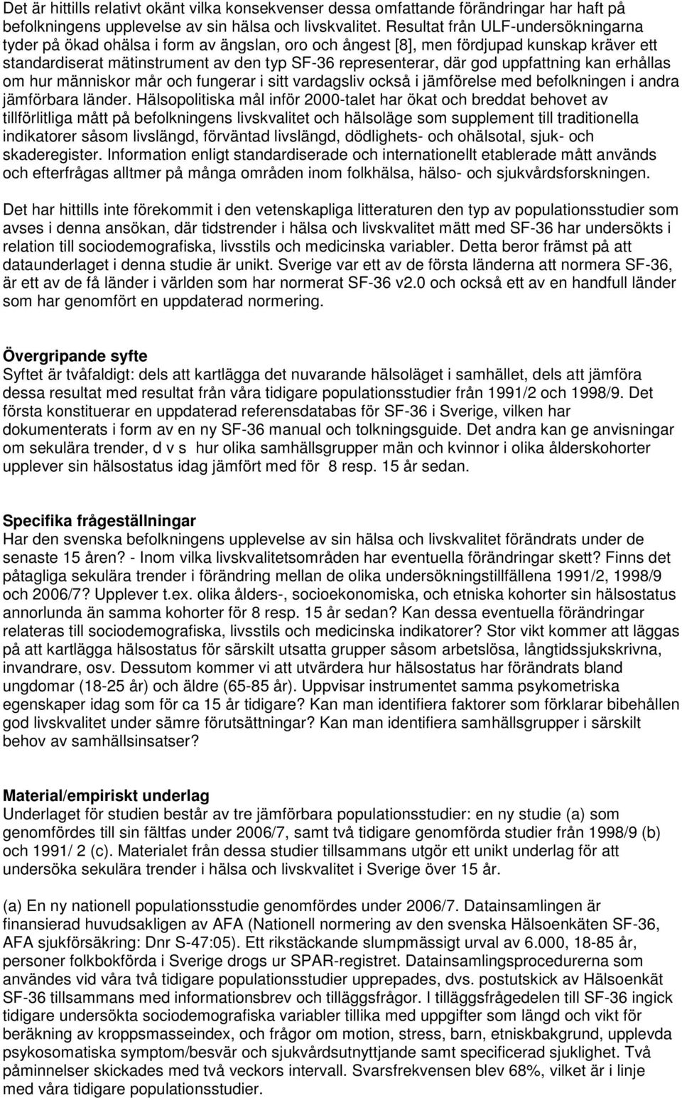 uppfattning kan erhållas om hur människor mår och fungerar i sitt vardagsliv också i jämförelse med befolkningen i andra jämförbara länder.