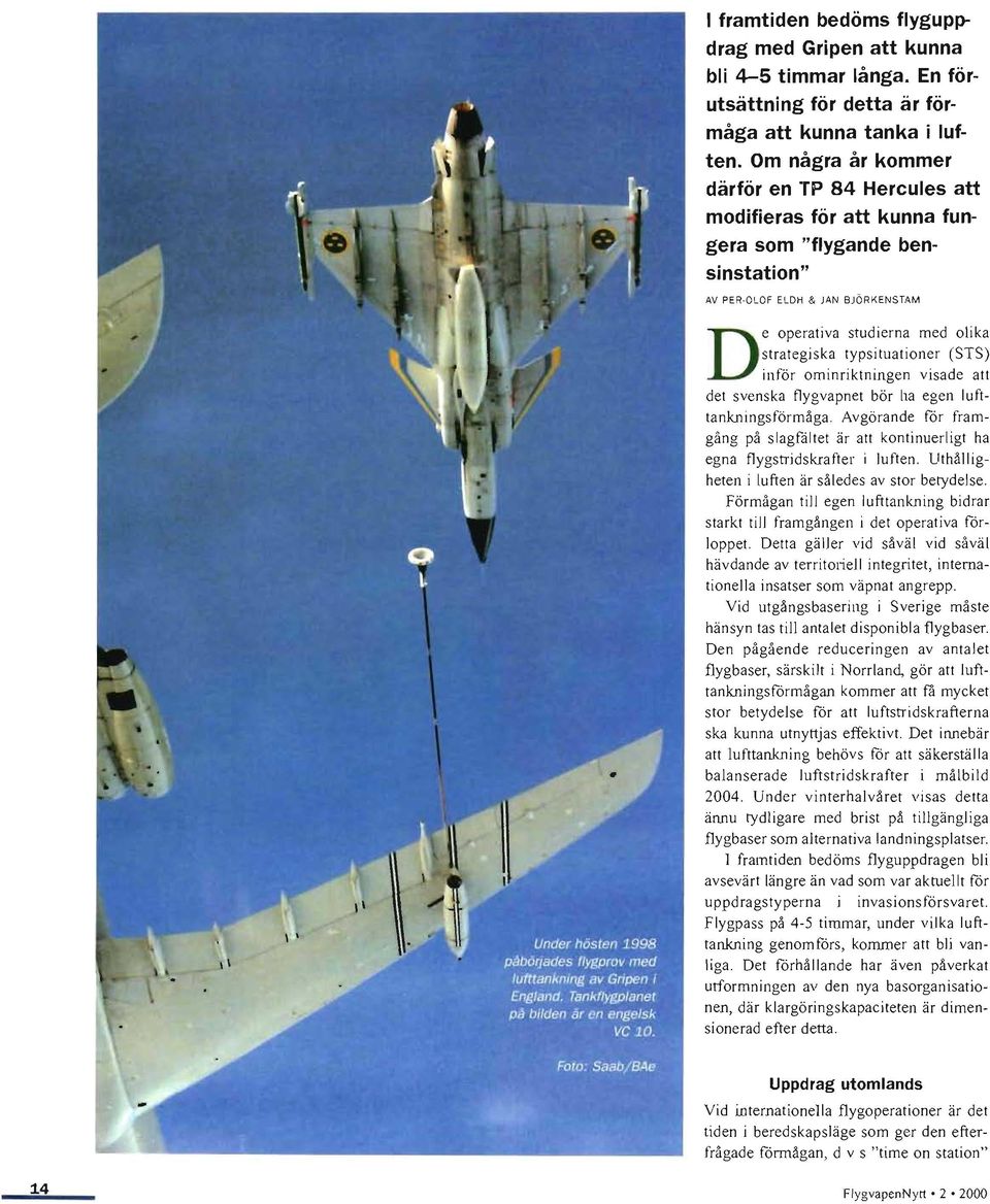 typsituationer ests) inför ominriktningen visade att det svenska flygvapnet bör ha egen lufttankningsförmåga.