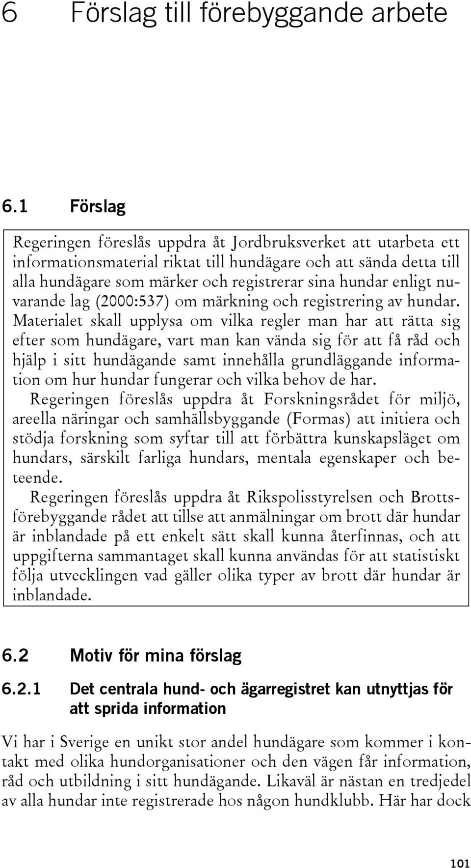 enligt nuvarande lag (2000:537) om märkning och registrering av hundar.