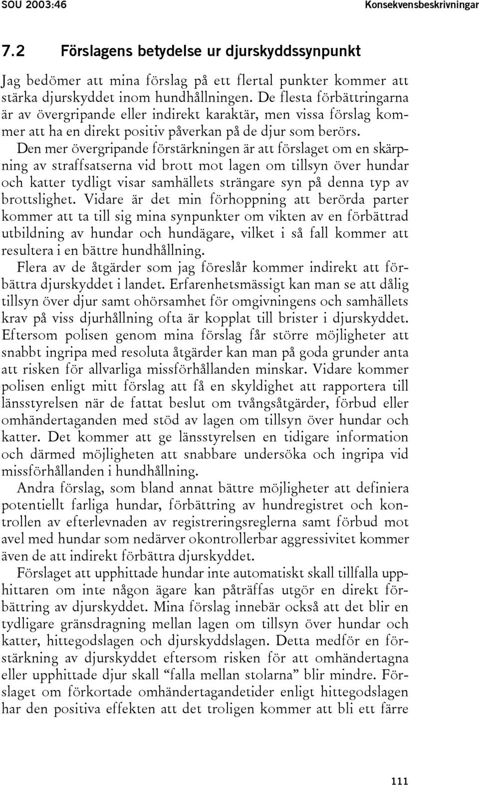 Den mer övergripande förstärkningen är att förslaget om en skärpning av straffsatserna vid brott mot lagen om tillsyn över hundar och katter tydligt visar samhällets strängare syn på denna typ av