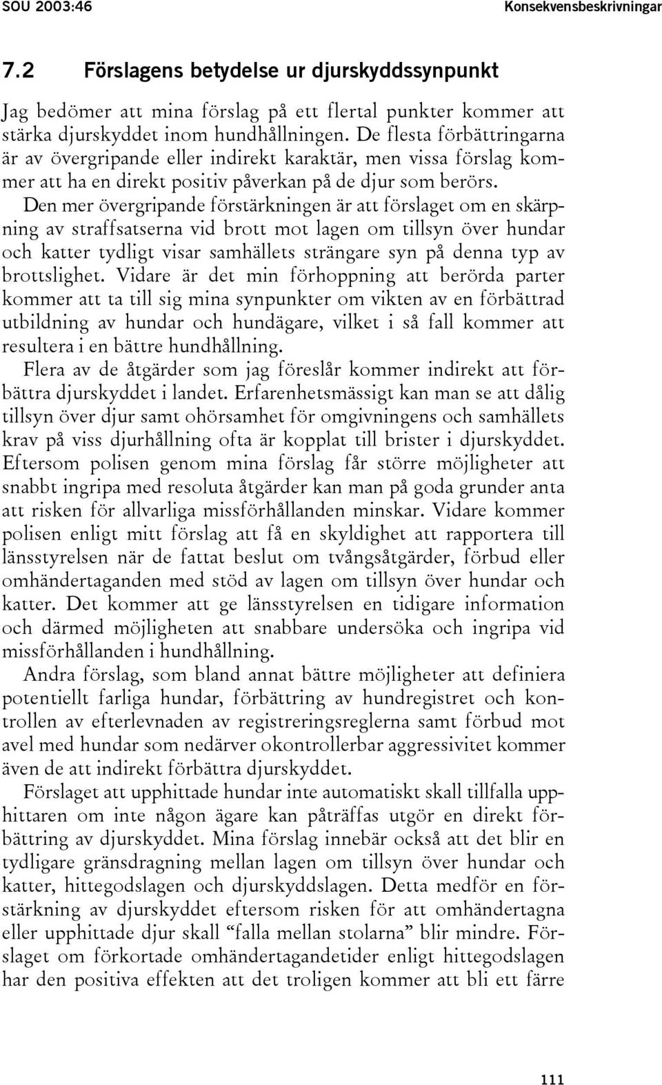 Den mer övergripande förstärkningen är att förslaget om en skärpning av straffsatserna vid brott mot lagen om tillsyn över hundar och katter tydligt visar samhällets strängare syn på denna typ av