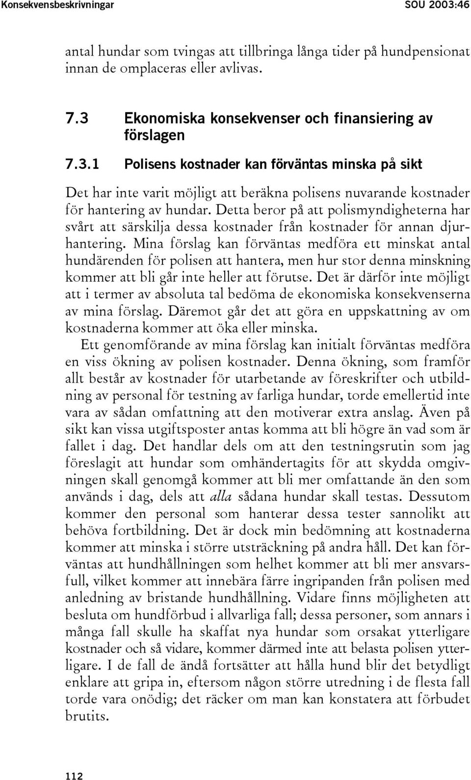 Detta beror på att polismyndigheterna har svårt att särskilja dessa kostnader från kostnader för annan djurhantering.