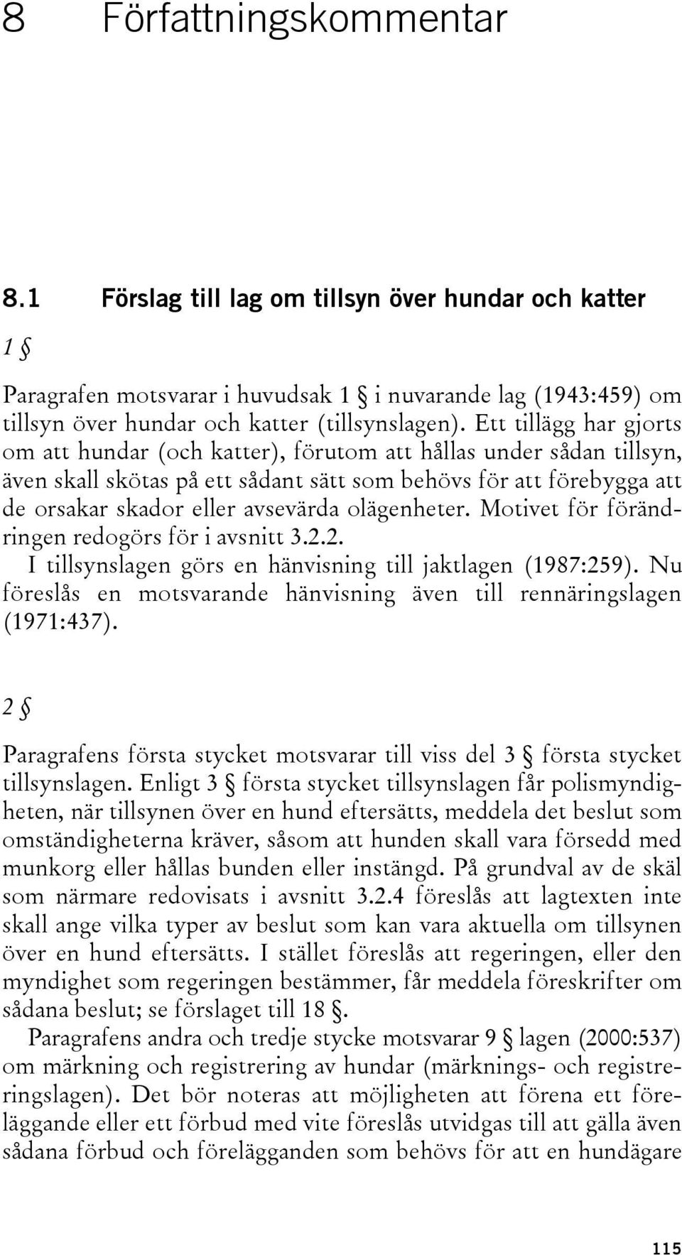 olägenheter. Motivet för förändringen redogörs för i avsnitt 3.2.2. I tillsynslagen görs en hänvisning till jaktlagen (1987:259).