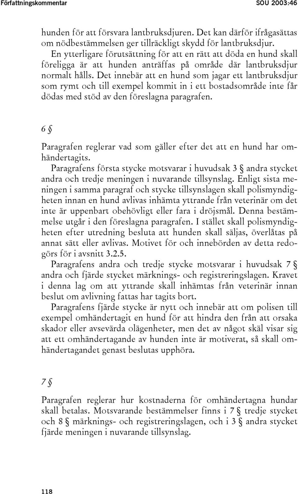 Det innebär att en hund som jagar ett lantbruksdjur som rymt och till exempel kommit in i ett bostadsområde inte får dödas med stöd av den föreslagna paragrafen.