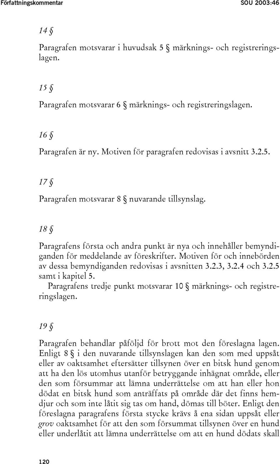 18 Paragrafens första och andra punkt är nya och innehåller bemyndiganden för meddelande av föreskrifter. Motiven för och innebörden av dessa bemyndiganden redovisas i avsnitten 3.2.