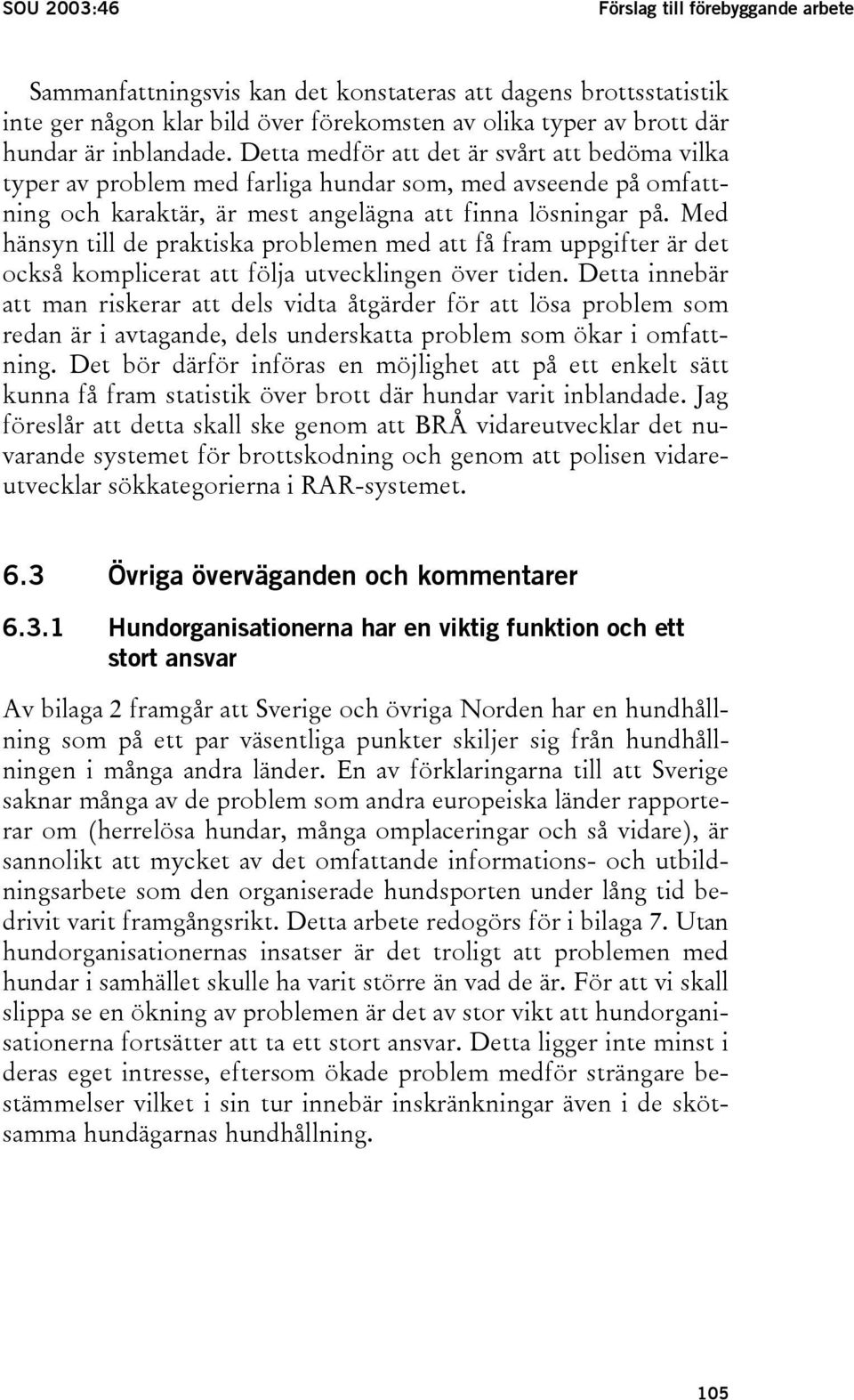 Med hänsyn till de praktiska problemen med att få fram uppgifter är det också komplicerat att följa utvecklingen över tiden.