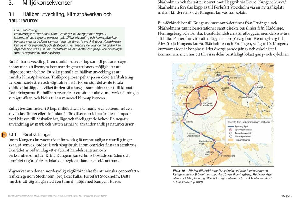 klimatpåverkan. Konsekvenserna bedöms sammantaget bli stora till mycket stora. Konsekvenser kan på en övergripande och strategisk nivå innebära betydande miljöpåverkan.