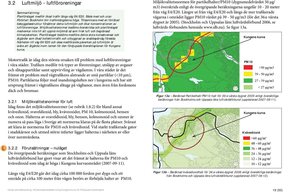 Miljökvalitetsnormer bedöms överskridas och planförslaget medverkar inte till att uppnå miljömål så som frisk luft och begränsad klimatpåverkan.