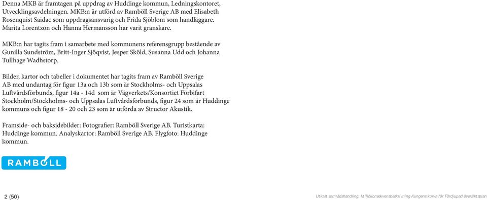 MKB:n har tagits fram i samarbete med kommunens referensgrupp bestående av Gunilla Sundström, Britt-Inger Sjöqvist, Jesper Sköld, Susanna Udd och Johanna Tullhage Wadhstorp.