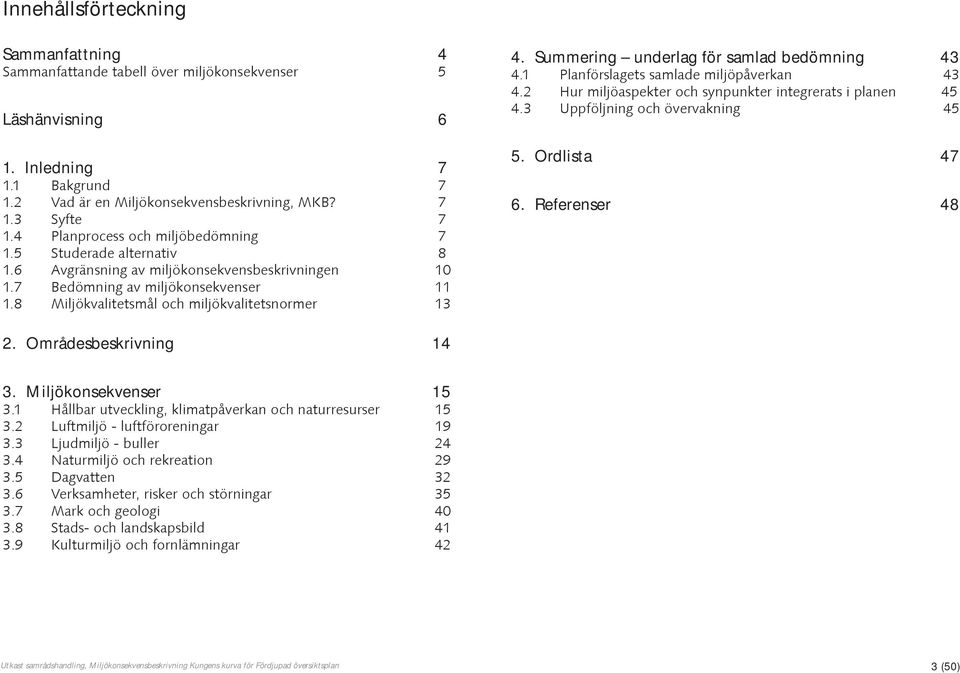 8 Miljökvalitetsmål och miljökvalitetsnormer 13 4. Summering underlag för samlad bedömning 43 4.1 Planförslagets samlade miljöpåverkan 43 4.
