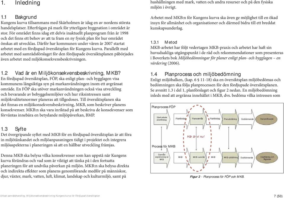Därför har kommunen under våren år 2007 startat arbetet med en fördjupad översiktsplan för Kungens kurva.