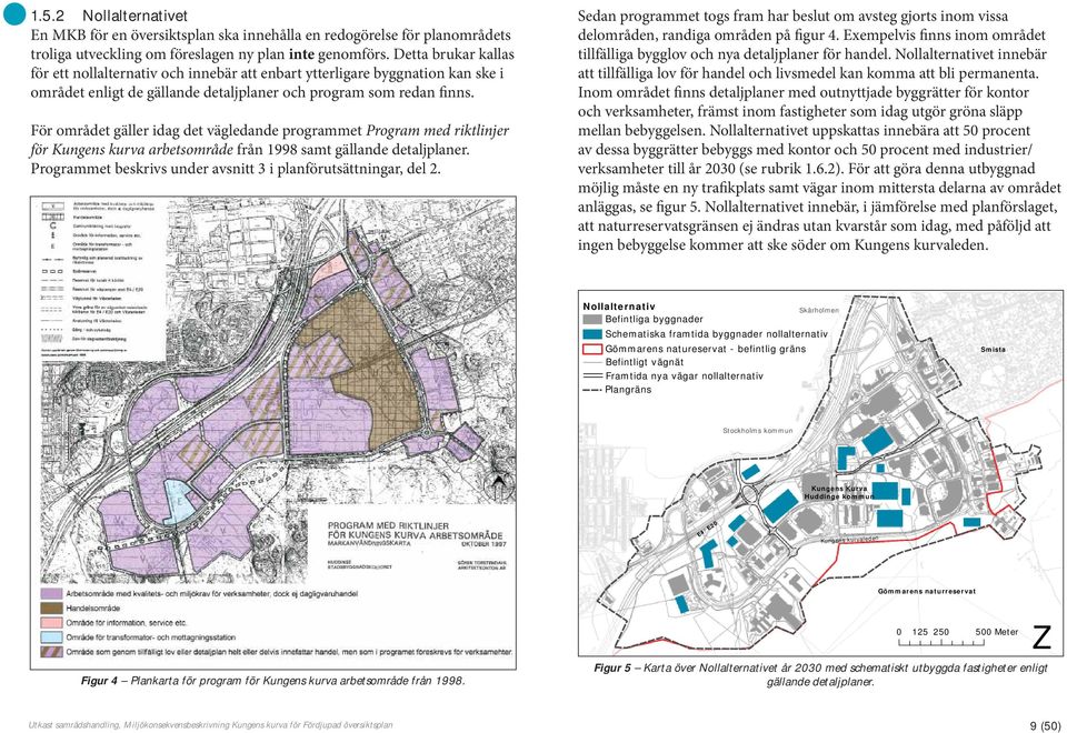 För området gäller idag det vägledande programmet Program med riktlinjer för Kungens kurva arbetsområde från 1998 samt gällande detaljplaner.