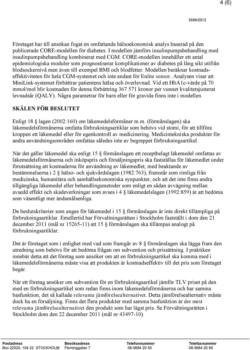 CORE-modellen innehåller ett antal epidemiologiska moduler som prognostiserar komplikationer av diabetes på lång sikt utifrån blodsockernivå men även till exempel BMI och blodfetter.