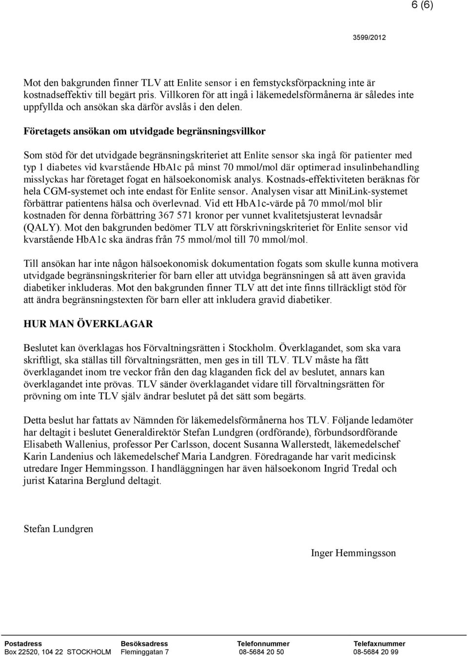 Företagets ansökan om utvidgade begränsningsvillkor Som stöd för det utvidgade begränsningskriteriet att Enlite sensor ska ingå för patienter med typ 1 diabetes vid kvarstående HbA1c på minst 70