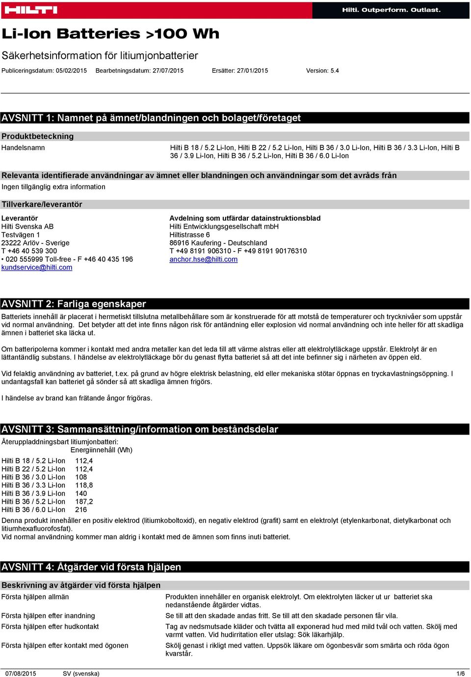 0 Li-Ion Relevanta identifierade användningar av ämnet eller blandningen och användningar som det avråds från Tillverkare/leverantör Leverantör Hilti Svenska AB Testvägen 1 23222 Arlöv - Sverige T