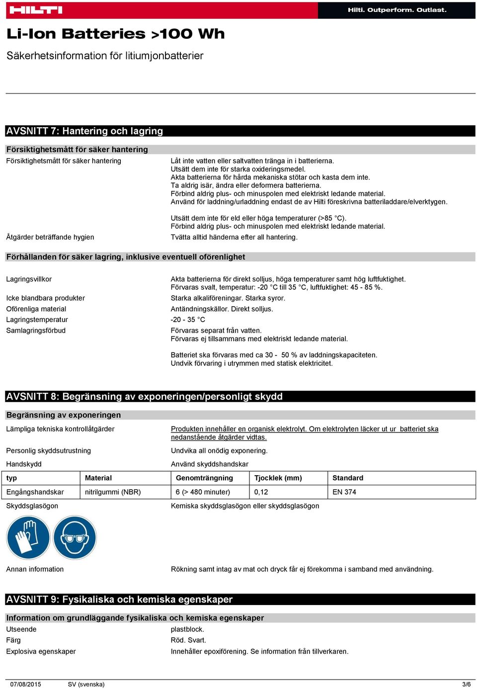 Förbind aldrig plus- och minuspolen med elektriskt ledande material. Använd för laddning/urladdning endast de av Hilti föreskrivna batteriladdare/elverktygen.