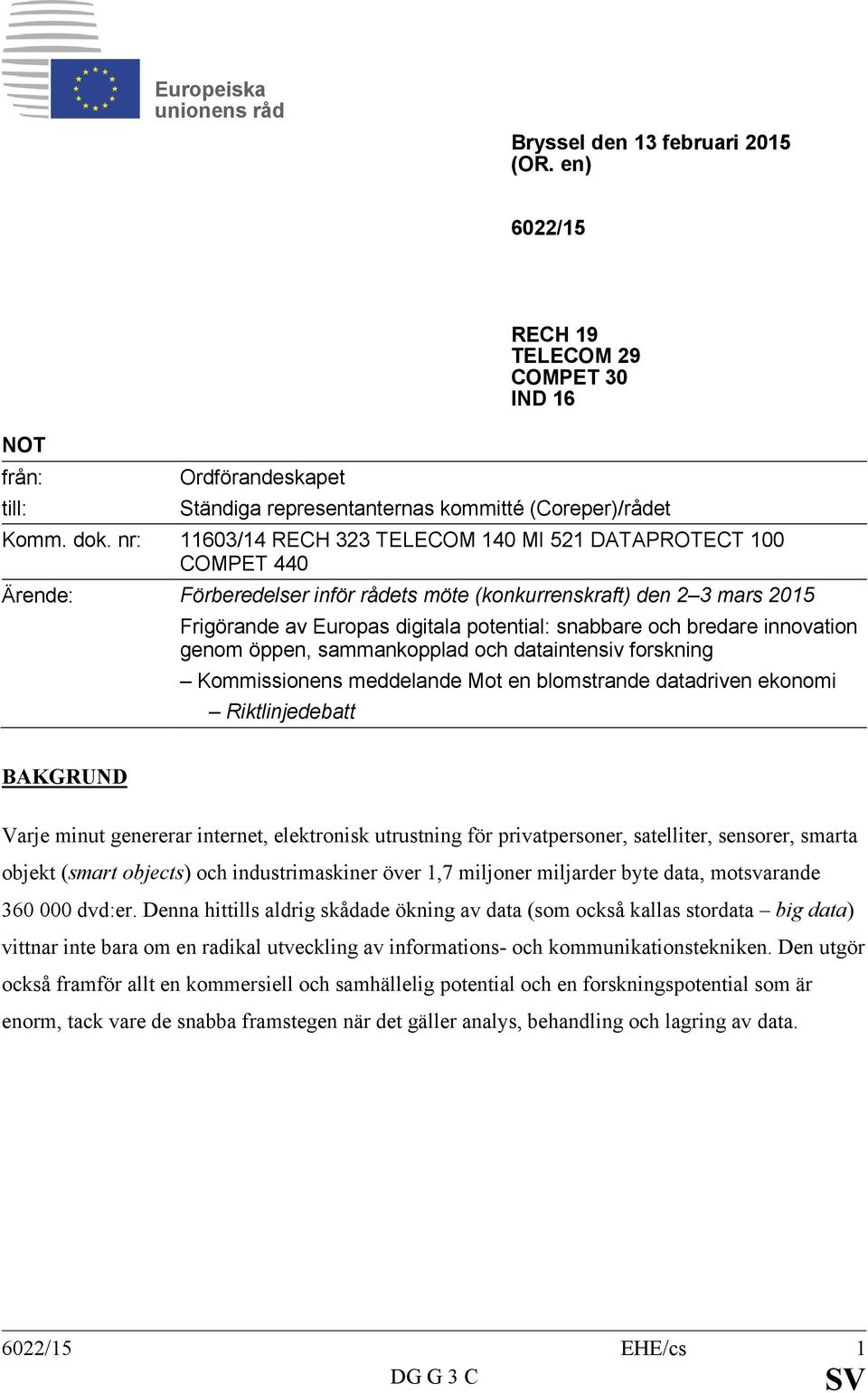 och bredare innovation genom öppen, sammankopplad och dataintensiv forskning Kommissionens meddelande Mot en blomstrande datadriven ekonomi Riktlinjedebatt BAKGRUND Varje minut genererar internet,