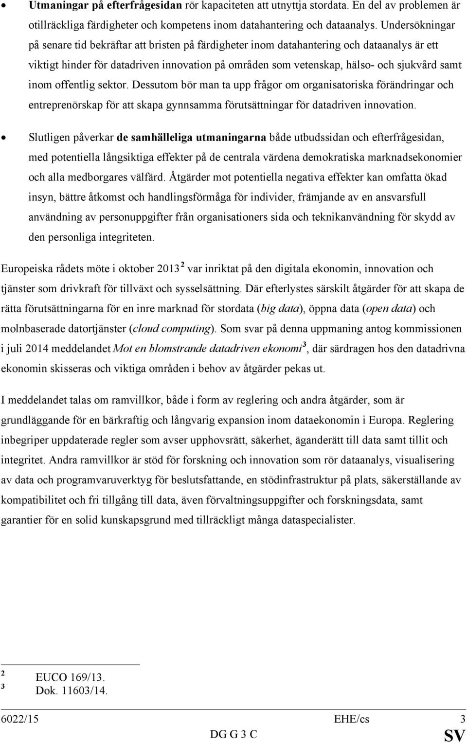 inom offentlig sektor. Dessutom bör man ta upp frågor om organisatoriska förändringar och entreprenörskap för att skapa gynnsamma förutsättningar för datadriven innovation.