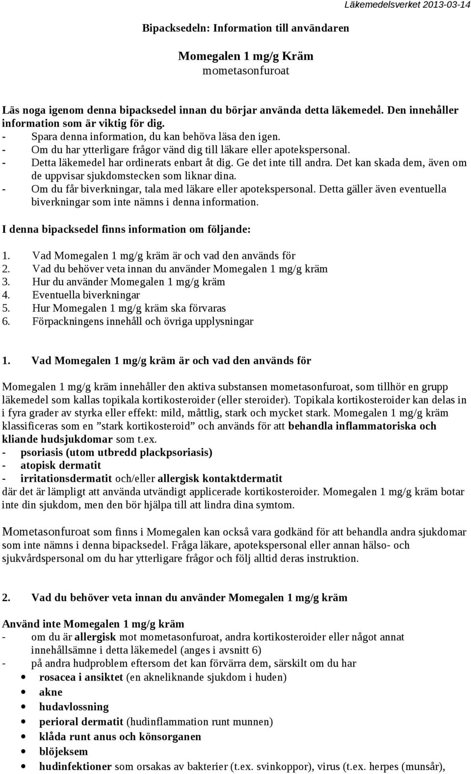 - Detta läkemedel har ordinerats enbart åt dig. Ge det inte till andra. Det kan skada dem, även om de uppvisar sjukdomstecken som liknar dina.