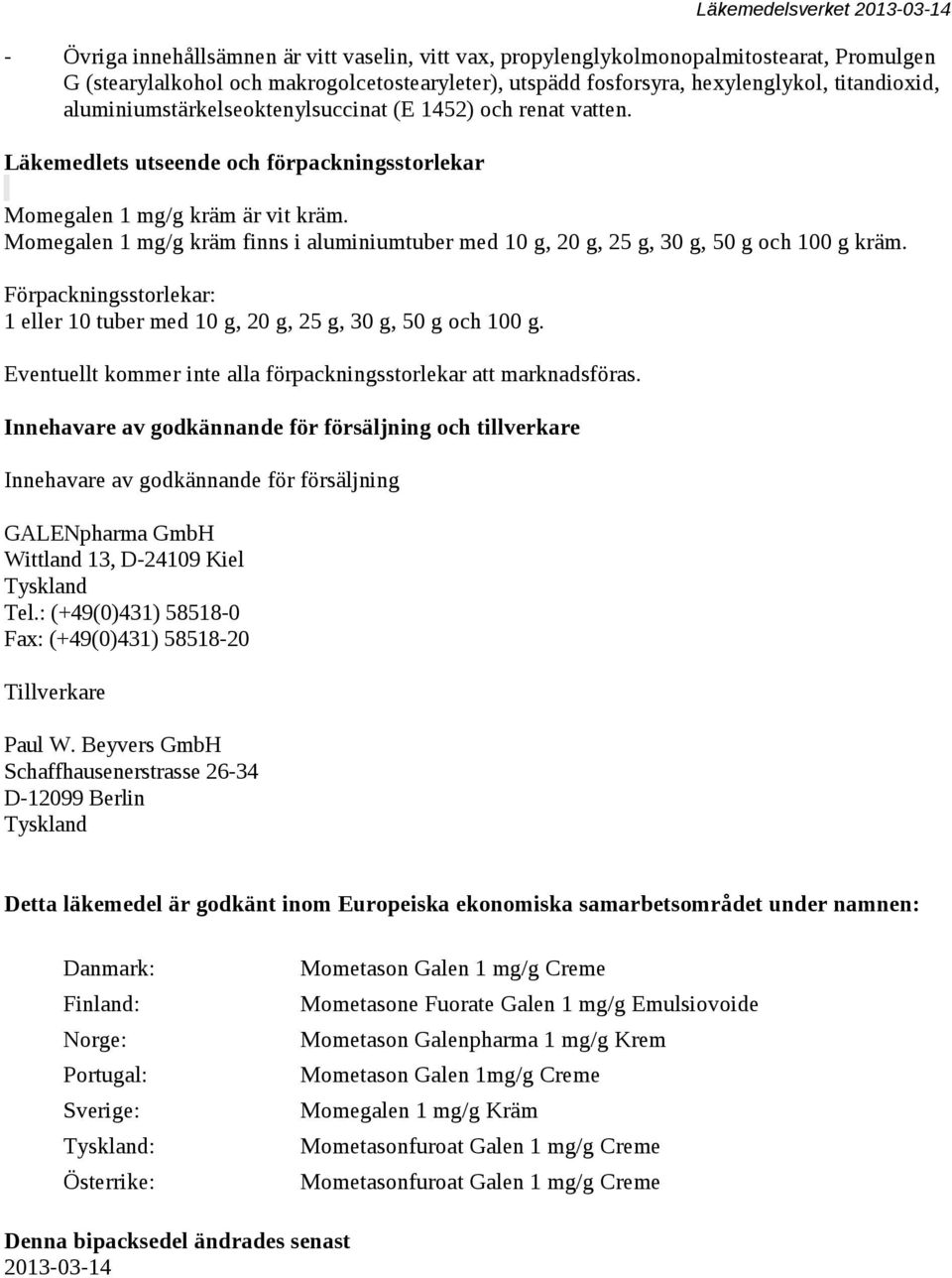 Momegalen 1 mg/g kräm finns i aluminiumtuber med 10 g, 20 g, 25 g, 30 g, 50 g och 100 g kräm. Förpackningsstorlekar: 1 eller 10 tuber med 10 g, 20 g, 25 g, 30 g, 50 g och 100 g.