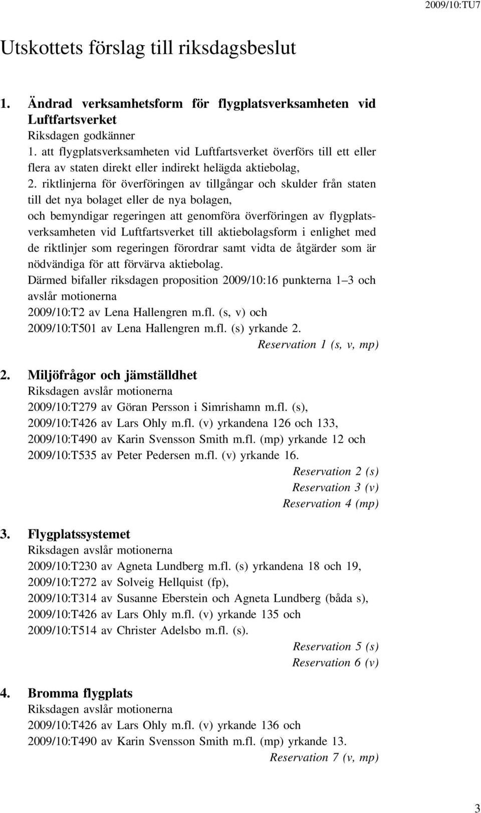 riktlinjerna för överföringen av tillgångar och skulder från staten till det nya bolaget eller de nya bolagen, och bemyndigar regeringen att genomföra överföringen av flygplatsverksamheten vid