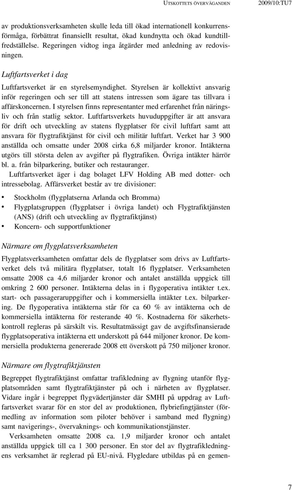 Styrelsen är kollektivt ansvarig inför regeringen och ser till att statens intressen som ägare tas tillvara i affärskoncernen.